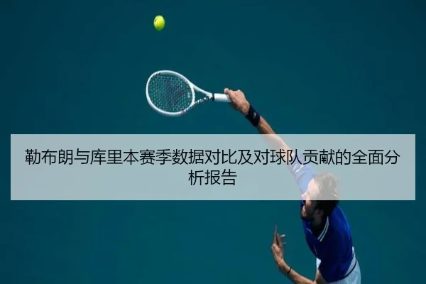 勒布朗与库里本赛季数据对比及对球队贡献的全面分析报告（6TSports）